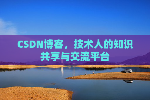 CSDN博客，技术人的知识共享与交流平台